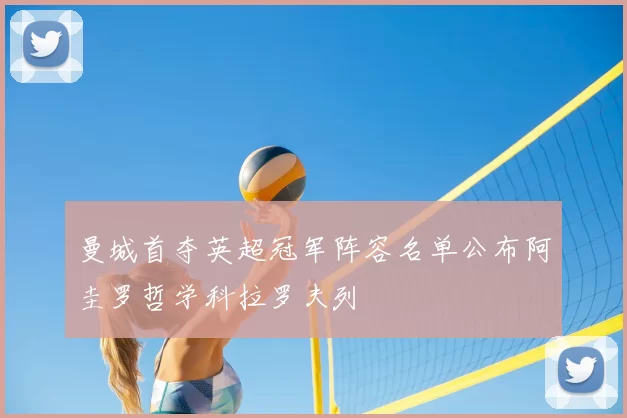曼城首夺英超冠军阵容名单公布阿圭罗哲学科拉罗夫列